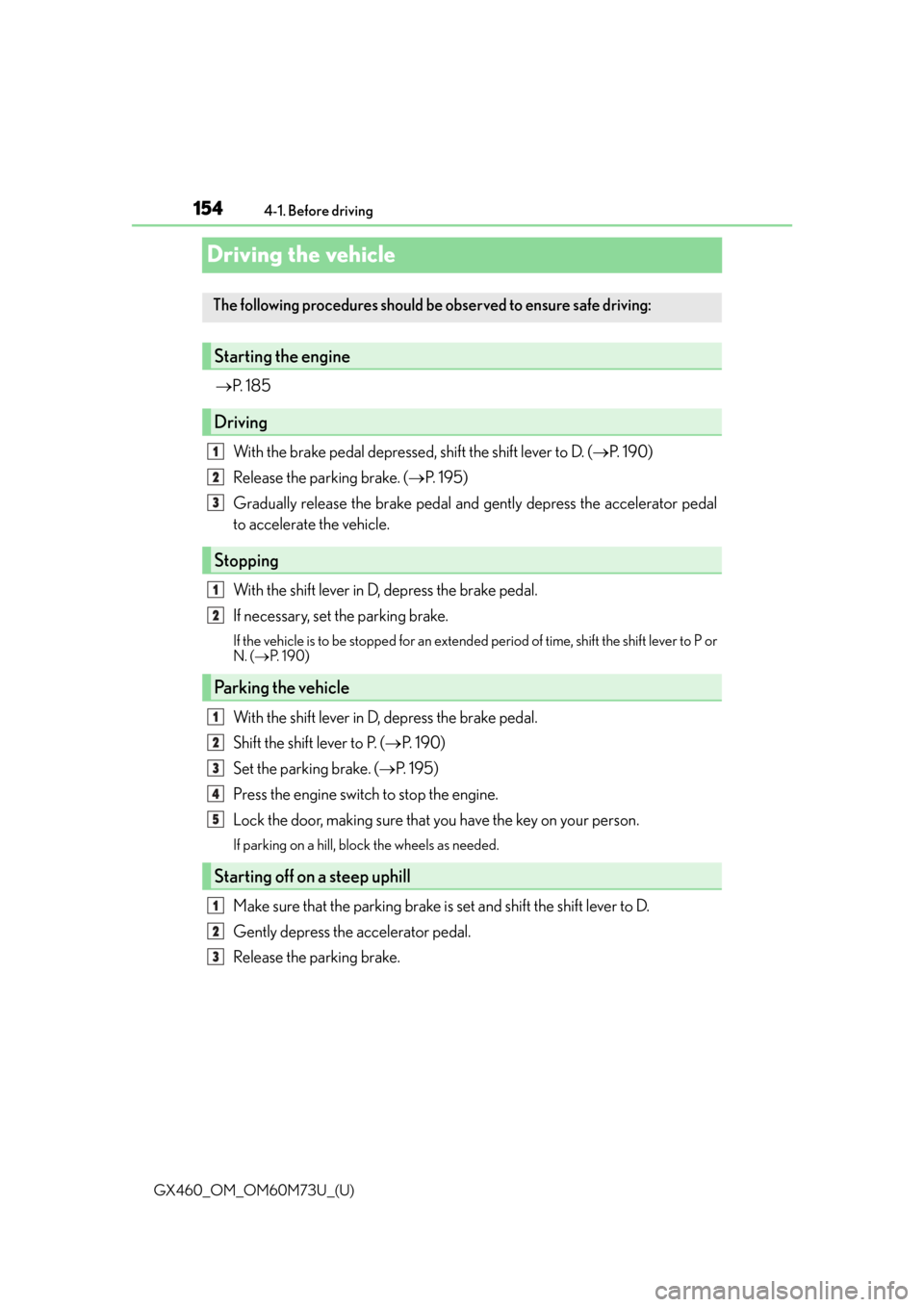 Lexus GX460 2016  Owners Manual / LEXUS 2016 GX460 OWNERS MANUAL (OM60M73U) 154
GX460_OM_OM60M73U_(U)4-1. Before driving
Driving the vehicle

P.  1 8 5
With the brake pedal depressed, shift the shift lever to D. ( P.  1 9 0 )
Release the parking brake. ( P.  1 9 5 )
