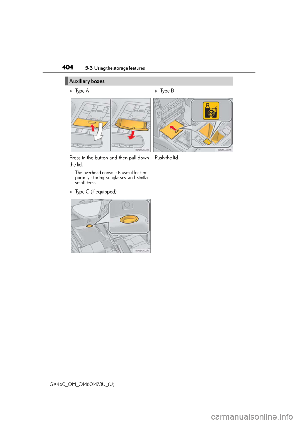 Lexus GX460 2016  Owners Manual / LEXUS 2016 GX460 OWNERS MANUAL (OM60M73U) 404
GX460_OM_OM60M73U_(U)5-3. Using the storage features
Auxiliary boxes
Ty p e  ATy p e  B
Press in the button and then pull down
the lid. 
The overhead console is useful for tem-
porarily stor