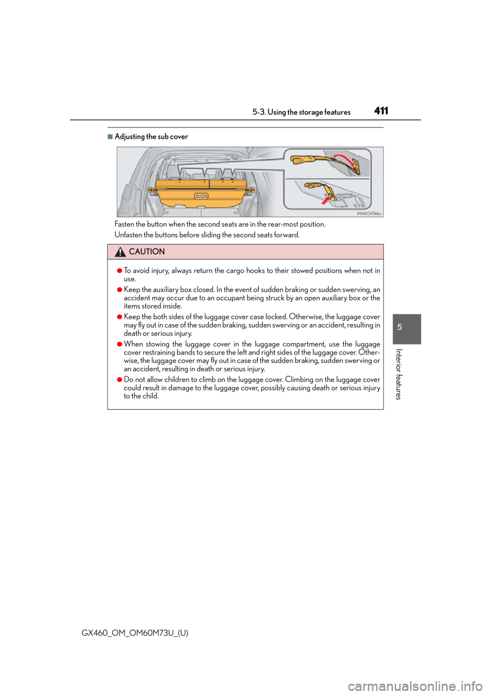 Lexus GX460 2016  Owners Manual / LEXUS 2016 GX460 OWNERS MANUAL (OM60M73U) GX460_OM_OM60M73U_(U)
4115-3. Using the storage features
5
Interior features
■Adjusting the sub cover
Fasten the button when the second seats are in the rear-most position.
Unfasten the buttons befo