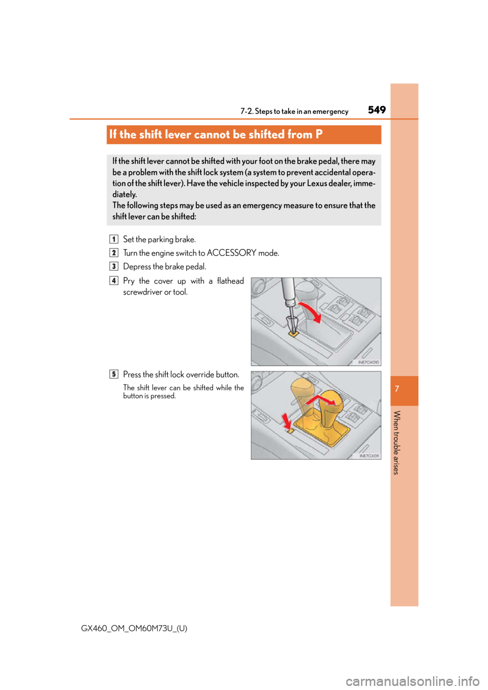 Lexus GX460 2016 Owners Manual / LEXUS 2016 GX460 OWNERS MANUAL (OM60M73U) 549
GX460_OM_OM60M73U_(U)
7
When trouble arises
7-2. Steps to take in an emergency
If the shift lever cannot be shifted from P
Set the parking brake.
Turn the engine switch to ACCESSORY mode.
Depress Lexus GX460 2016 Owners Manual / LEXUS 2016 GX460 OWNERS MANUAL (OM60M73U) 549
GX460_OM_OM60M73U_(U)
7
When trouble arises
7-2. Steps to take in an emergency
If the shift lever cannot be shifted from P
Set the parking brake.
Turn the engine switch to ACCESSORY mode.
Depress