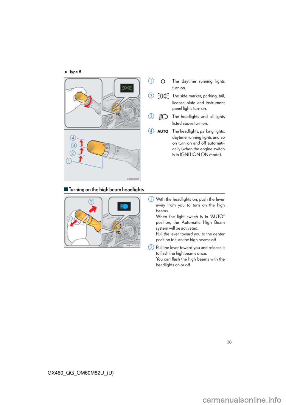 Lexus GX460 2016  Owners Manual / LEXUS 2016 GX460 OWNERS MANUAL QUICK GUIDE (OM60M82U) 38
GX460_QG_OM60M82U_(U)
Ty p e  BThe daytime running lights
turn on.
The side marker, parking, tail,
license plate and instrument
panel lights turn on.
The headlights and all lights
listed above turn