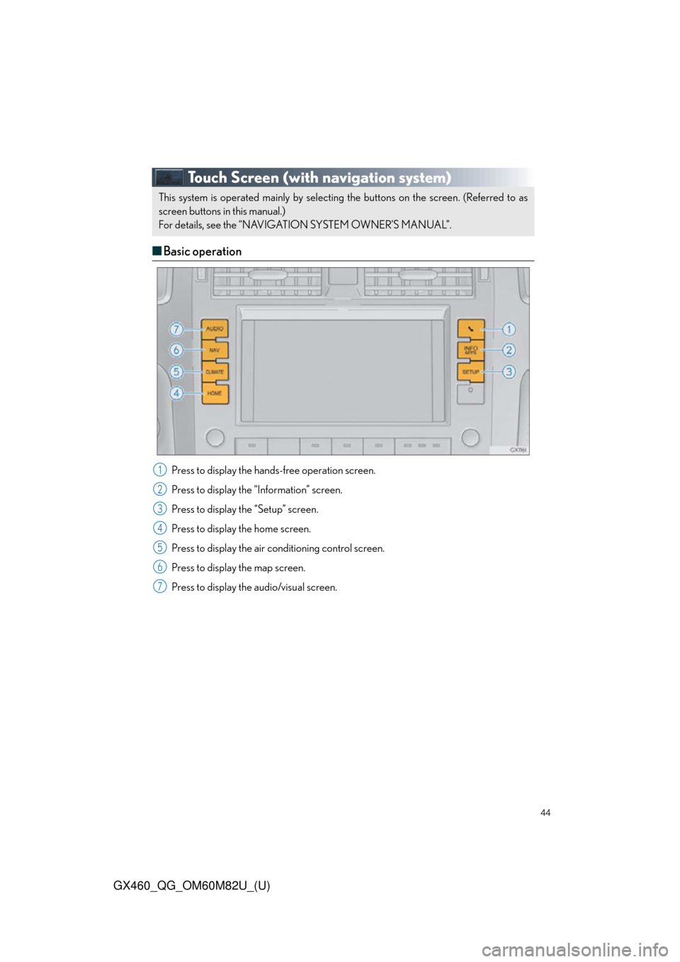 Lexus GX460 2016  Navigation Manual / LEXUS 2016 GX460  QUICK GUIDE (OM60M82U) Service Manual 44
GX460_QG_OM60M82U_(U)
Touch Screen (with navigation system)
■Basic operation
Press to display the hands-free operation screen.
Press to display the  “Information” screen.
Press to display the
