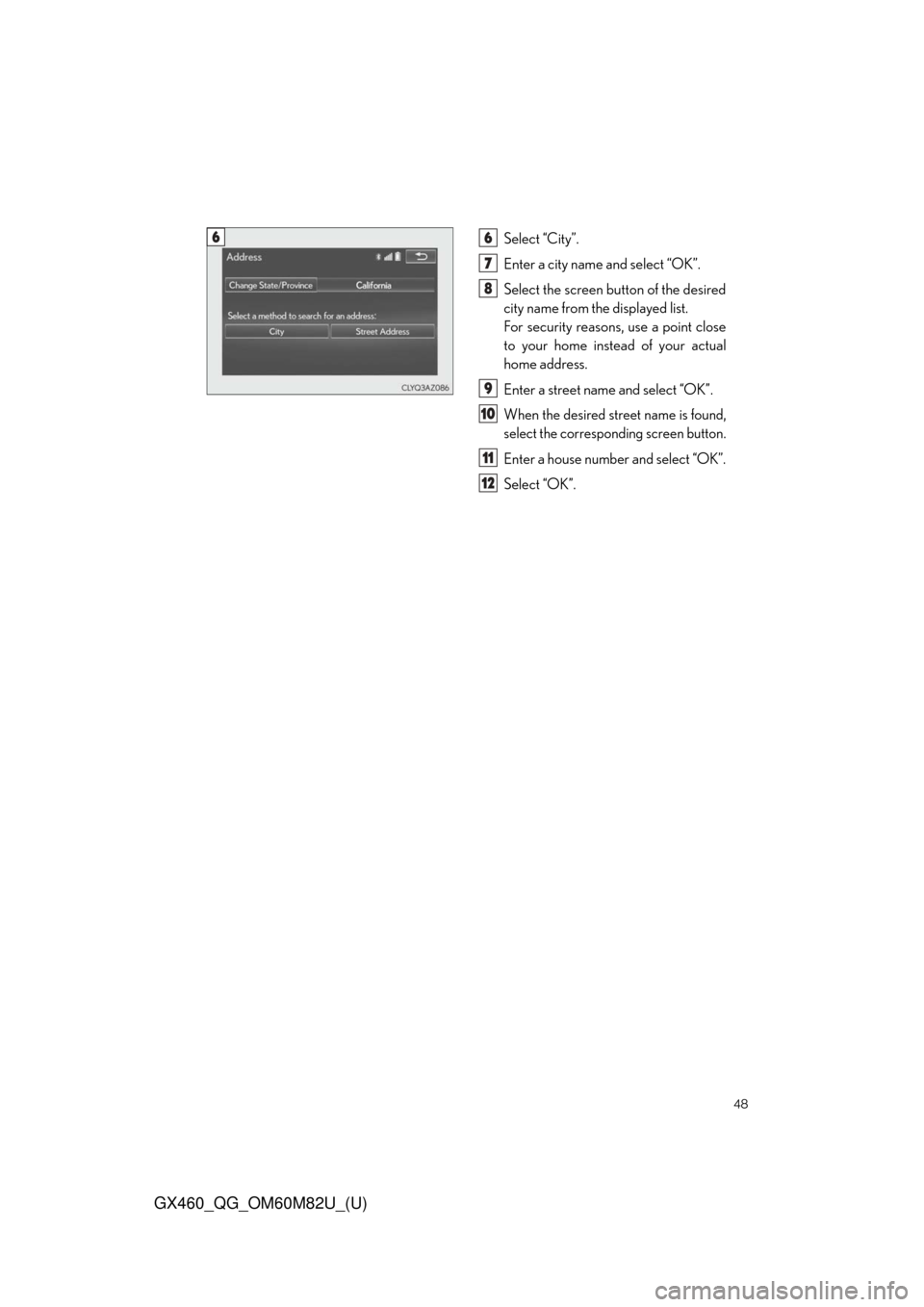 Lexus GX460 2016  Multimedia Manual / 48
GX460_QG_OM60M82U_(U)
Select “City”.
Enter a city name and select “OK”.
Select the screen button of the desired
city name from the displayed list.
For security reasons, use a point close
to
