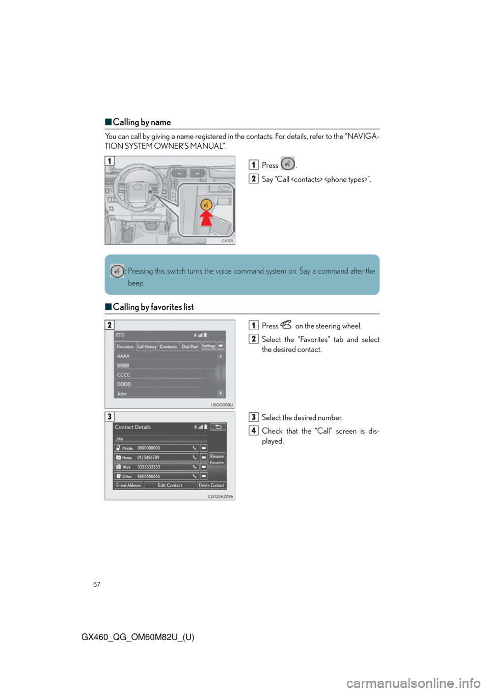 Lexus GX460 2016  Multimedia Manual / 57
GX460_QG_OM60M82U_(U)
■Calling by name
You can call by giving a name registered in  the contacts. For details, refer to the “NAVIGA-
TION SYSTEM OWNER’S MANUAL”.
Press .
Say “Call <contac