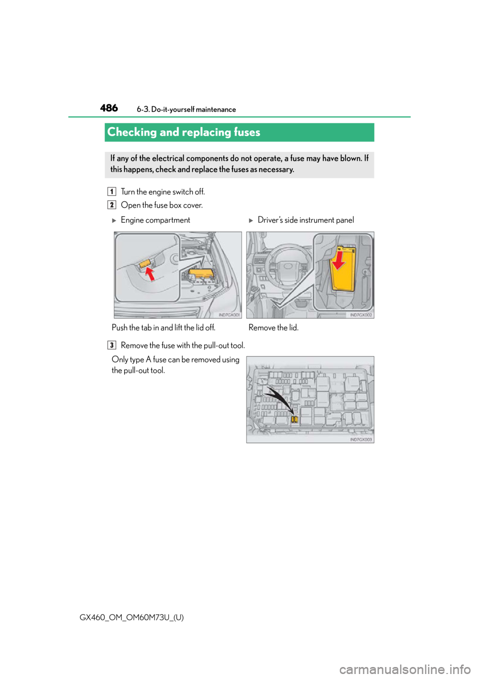 Lexus GX460 2016  Quick Guide / LEXUS 2016 GX460 OWNERS MANUAL (OM60M73U) 486
GX460_OM_OM60M73U_(U)6-3. Do-it-yourself maintenance
Checking and replacing fuses
Turn the engine switch off. 
Open the fuse box cover.
Remove the fuse with the pull-out tool.
Only type A fuse can