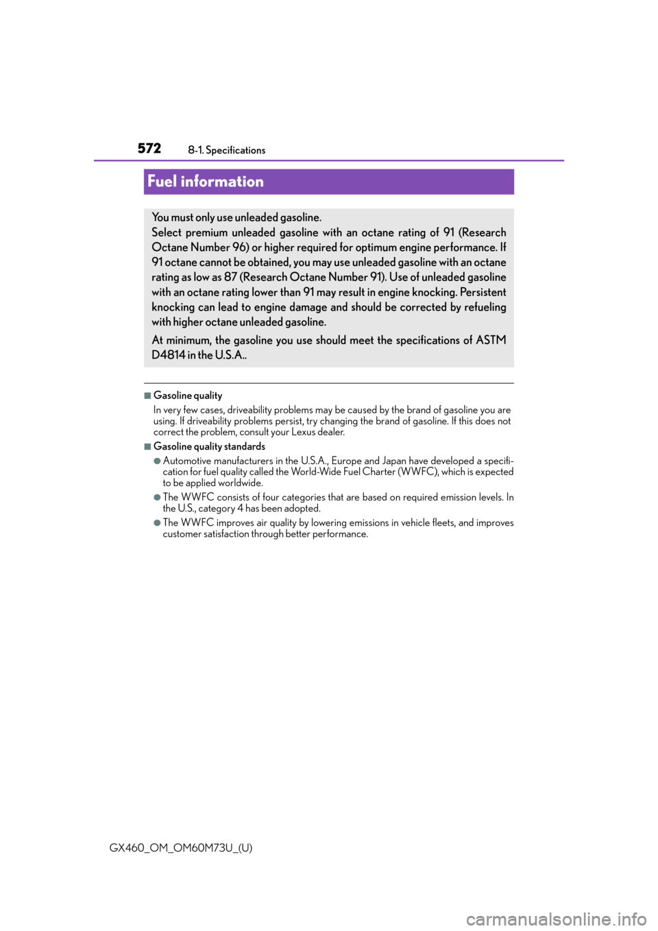 Lexus GX460 2016  Quick Guide / LEXUS 2016 GX460 OWNERS MANUAL (OM60M73U) 572
GX460_OM_OM60M73U_(U)8-1. Specifications
Fuel information
■Gasoline quality
In very few cases, driveability problems may be caused by 
the brand of gasoline you are
using. If driveability proble