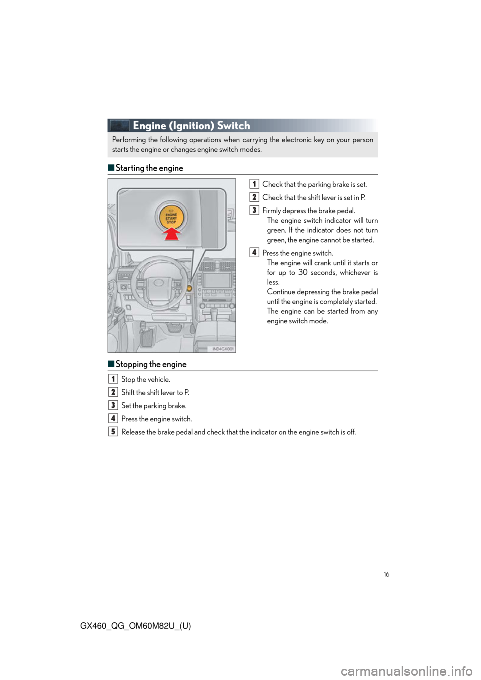 Lexus GX460 2016  Quick Guide / LEXUS 2016 GX460  QUICK GUIDE (OM60M82U) User Guide 16
GX460_QG_OM60M82U_(U)
Engine (Ignition) Switch
■Starting the engine
Check that the par king brake is set.
Check that the shift lever is set in P.
Firmly depress the brake pedal. The engine switch