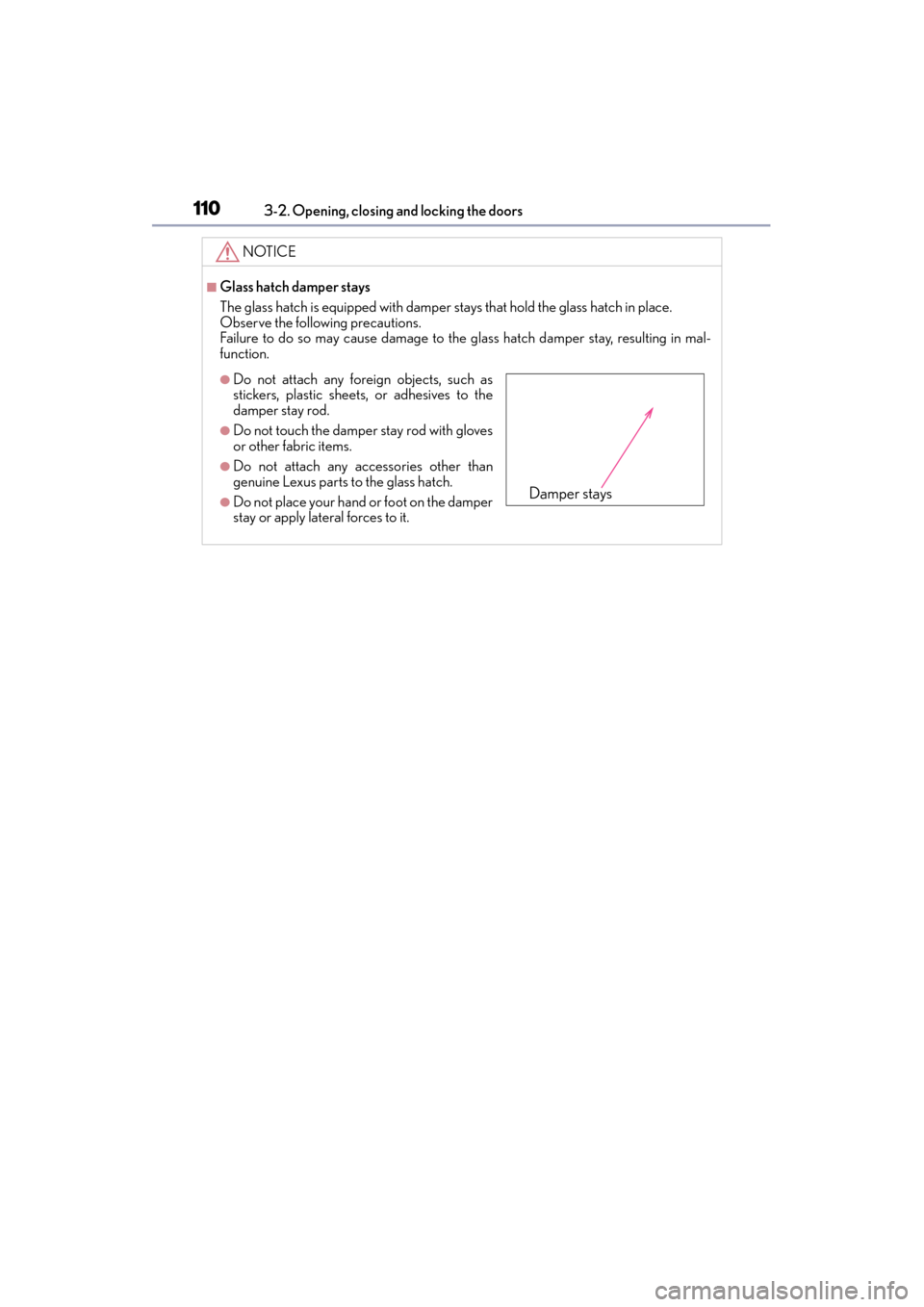 Lexus GX460 2015 Owners Manual 110
GX 460 _O M_ OM6 0L 72U _( U)3-2. Opening, closing and locking the doors
NOTICE
■Glass hatch damper stays
The glass hatch is equipped with damper stays that hold the glass hatch in place.
Observ Lexus GX460 2015 Owners Manual 110
GX 460 _O M_ OM6 0L 72U _( U)3-2. Opening, closing and locking the doors
NOTICE
■Glass hatch damper stays
The glass hatch is equipped with damper stays that hold the glass hatch in place.
Observ