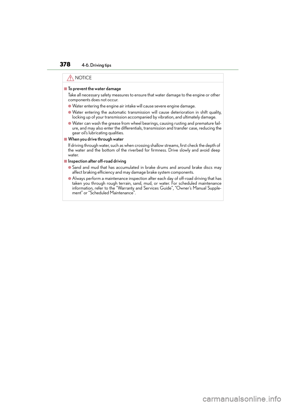 Lexus GX460 2015 Owners Manual 378
GX 460 _O M_ OM6 0L 72U _( U)4-6. Driving tips
NOTICE
■To prevent the water damage
Take all necessary safety measures to ensure that water damage to the engine or other
components does not occur Lexus GX460 2015 Owners Manual 378
GX 460 _O M_ OM6 0L 72U _( U)4-6. Driving tips
NOTICE
■To prevent the water damage
Take all necessary safety measures to ensure that water damage to the engine or other
components does not occur