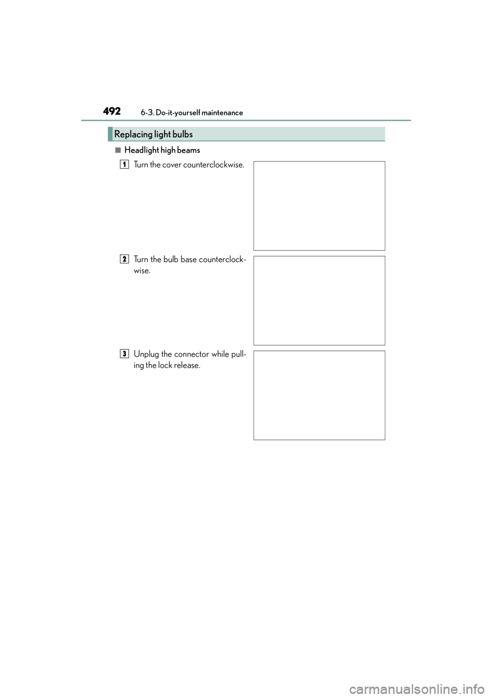 Lexus GX460 2015  Owners Manual 492
GX 460 _O M_ OM6 0L 72U _( U)6-3. Do-it-yourself maintenance
■Headlight high beams
Turn the cover counterclockwise.
Turn the bulb base counterclock-
wise.
Unplug the connector while pull-
ing th