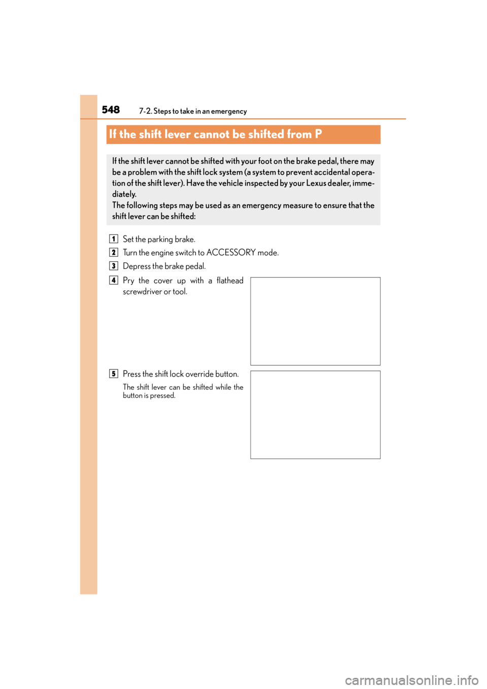 Lexus GX460 2015 Owners Manual 548
GX 460 _O M_ OM6 0L 72U _( U)7-2. Steps to take in an emergency
If the shift lever cannot be shifted from P
Set the parking brake.
Turn the engine switch to ACCESSORY mode.
Depress the brake pedal Lexus GX460 2015 Owners Manual 548
GX 460 _O M_ OM6 0L 72U _( U)7-2. Steps to take in an emergency
If the shift lever cannot be shifted from P
Set the parking brake.
Turn the engine switch to ACCESSORY mode.
Depress the brake pedal