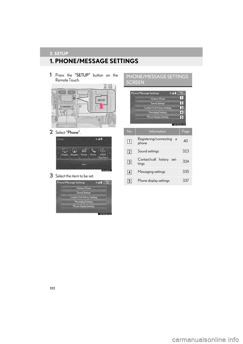 Lexus GX460 2015 Navigation Manual 322
GX460_Navi_OM60L77U_(U)14.06.02 10:48
2. SETUP
1. PHONE/MESSAGE SETTINGS
1Press the “SETUP” button on the
Remote Touch.
2Select “Phone” .
3Select the item to be set.
PHONE/MESSAGE SET Lexus GX460 2015 Navigation Manual 322
GX460_Navi_OM60L77U_(U)14.06.02 10:48
2. SETUP
1. PHONE/MESSAGE SETTINGS
1Press the “SETUP” button on the
Remote Touch.
2Select “Phone” .
3Select the item to be set.
PHONE/MESSAGE SET