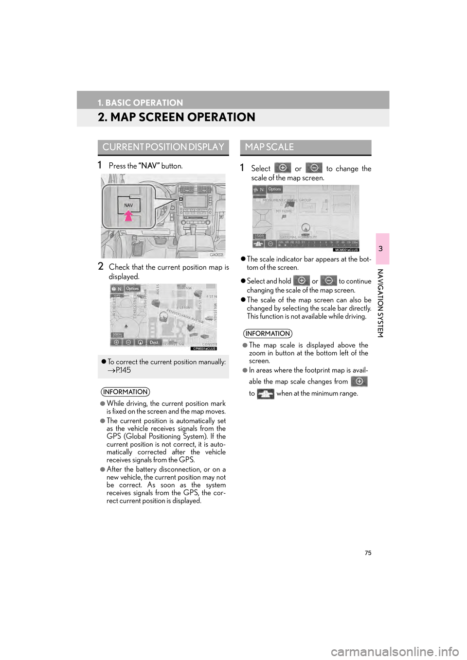 Lexus GX460 2015 Navigation Manual 75
1. BASIC OPERATION
GX460_Navi_OM60L77U_(U)14.06.02 10:48
3
NAVIGATION SYSTEM
2. MAP SCREEN OPERATION
1Press the “NAV” button.
2Check that the current position map is
displayed.
1Select or Lexus GX460 2015 Navigation Manual 75
1. BASIC OPERATION
GX460_Navi_OM60L77U_(U)14.06.02 10:48
3
NAVIGATION SYSTEM
2. MAP SCREEN OPERATION
1Press the “NAV” button.
2Check that the current position map is
displayed.
1Select or