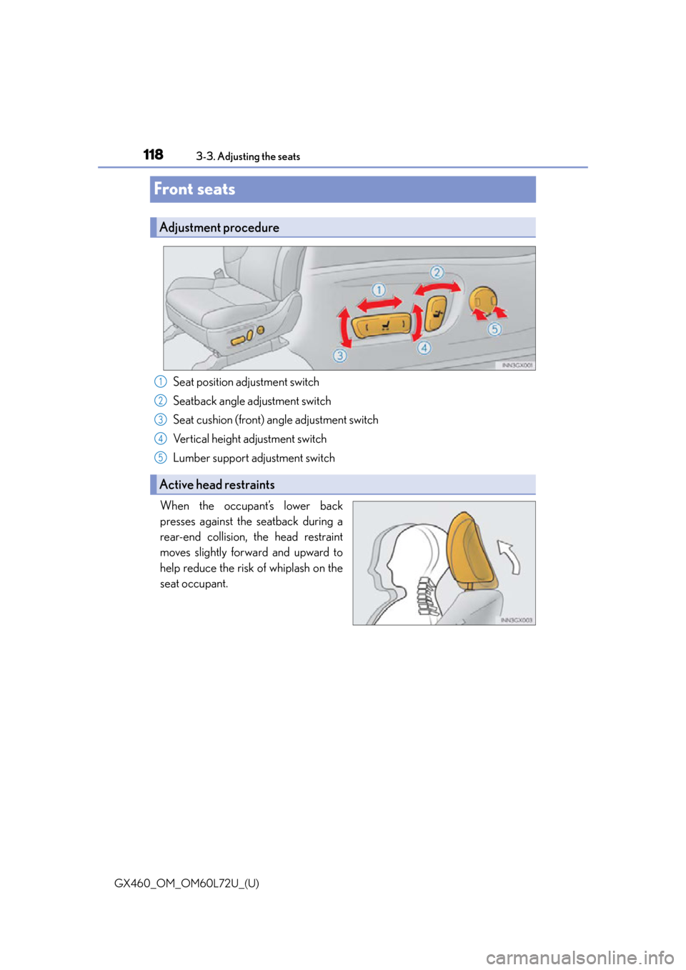 Lexus GX460 2015 Do-it-yourself maintenance / LEXUS 2015 GX460 OWNERS MANUAL (OM60L72U) 118
GX460_OM_OM60L72U_(U)3-3. Adjusting the seats
Front seats
Seat position adjustment switch
Seatback angle adjustment switch
Seat cushion (front) angle adjustment switch
Vertical height adjustment s Lexus GX460 2015 Do-it-yourself maintenance / LEXUS 2015 GX460 OWNERS MANUAL (OM60L72U) 118
GX460_OM_OM60L72U_(U)3-3. Adjusting the seats
Front seats
Seat position adjustment switch
Seatback angle adjustment switch
Seat cushion (front) angle adjustment switch
Vertical height adjustment s