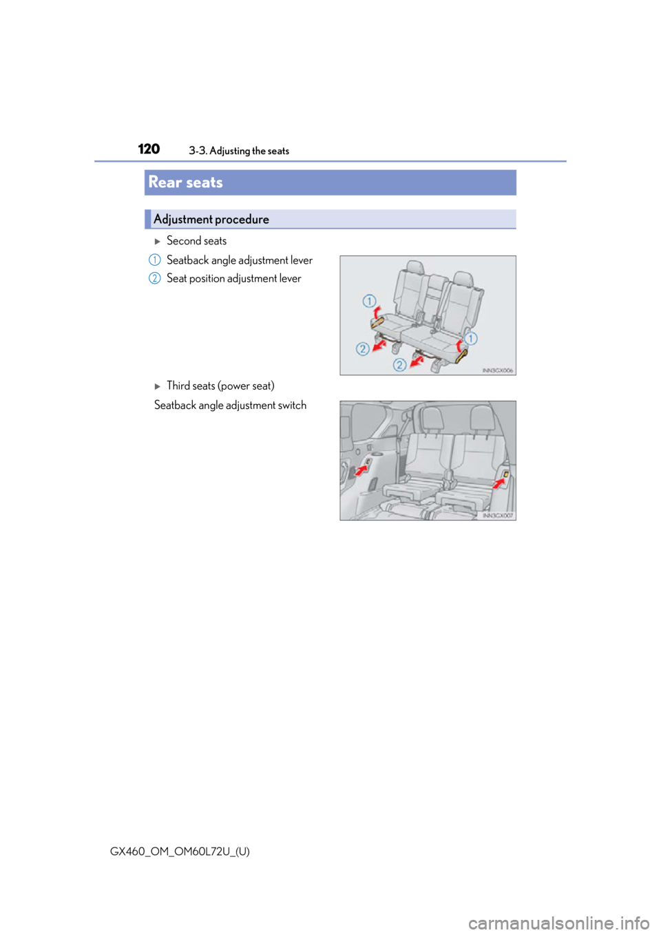 Lexus GX460 2015 Do-it-yourself maintenance / LEXUS 2015 GX460 OWNERS MANUAL (OM60L72U) 120
GX460_OM_OM60L72U_(U)3-3. Adjusting the seats
Rear seats
Second seats
Seatback angle adjustment lever
Seat position adjustment lever
Third seats (power seat)
Seatback angle adjustment switch Lexus GX460 2015 Do-it-yourself maintenance / LEXUS 2015 GX460 OWNERS MANUAL (OM60L72U) 120
GX460_OM_OM60L72U_(U)3-3. Adjusting the seats
Rear seats
Second seats
Seatback angle adjustment lever
Seat position adjustment lever
Third seats (power seat)
Seatback angle adjustment switch