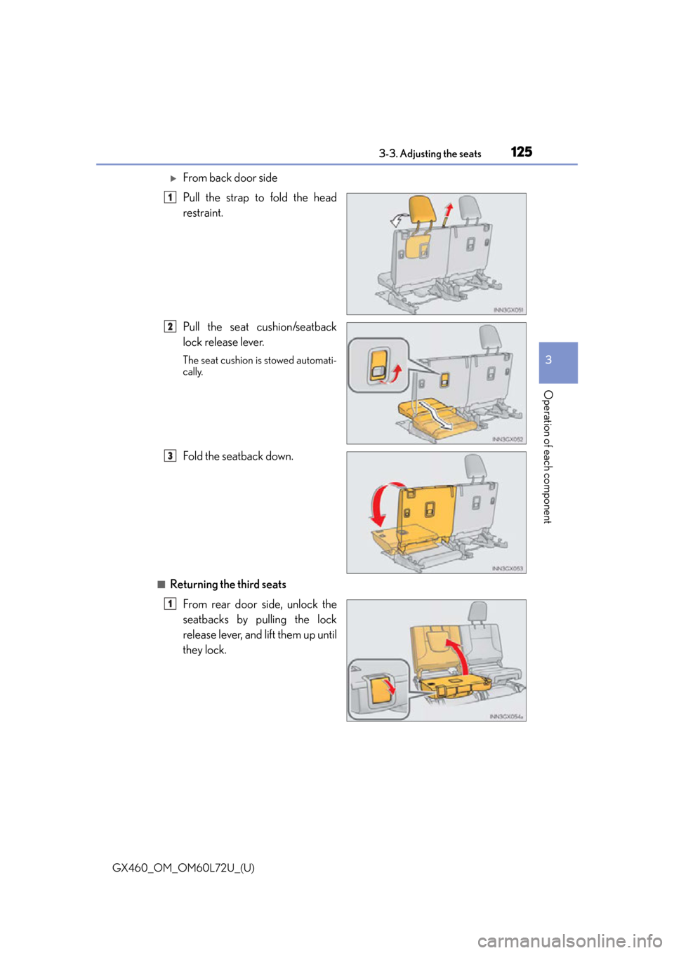 Lexus GX460 2015 Do-it-yourself maintenance / LEXUS 2015 GX460 OWNERS MANUAL (OM60L72U) GX460_OM_OM60L72U_(U)
1253-3. Adjusting the seats
3
Operation of each component
From back door side
Pull the strap to fold the head
restraint.
Pull the seat cushion/seatback
lock release lever.
The Lexus GX460 2015 Do-it-yourself maintenance / LEXUS 2015 GX460 OWNERS MANUAL (OM60L72U) GX460_OM_OM60L72U_(U)
1253-3. Adjusting the seats
3
Operation of each component
From back door side
Pull the strap to fold the head
restraint.
Pull the seat cushion/seatback
lock release lever.
The