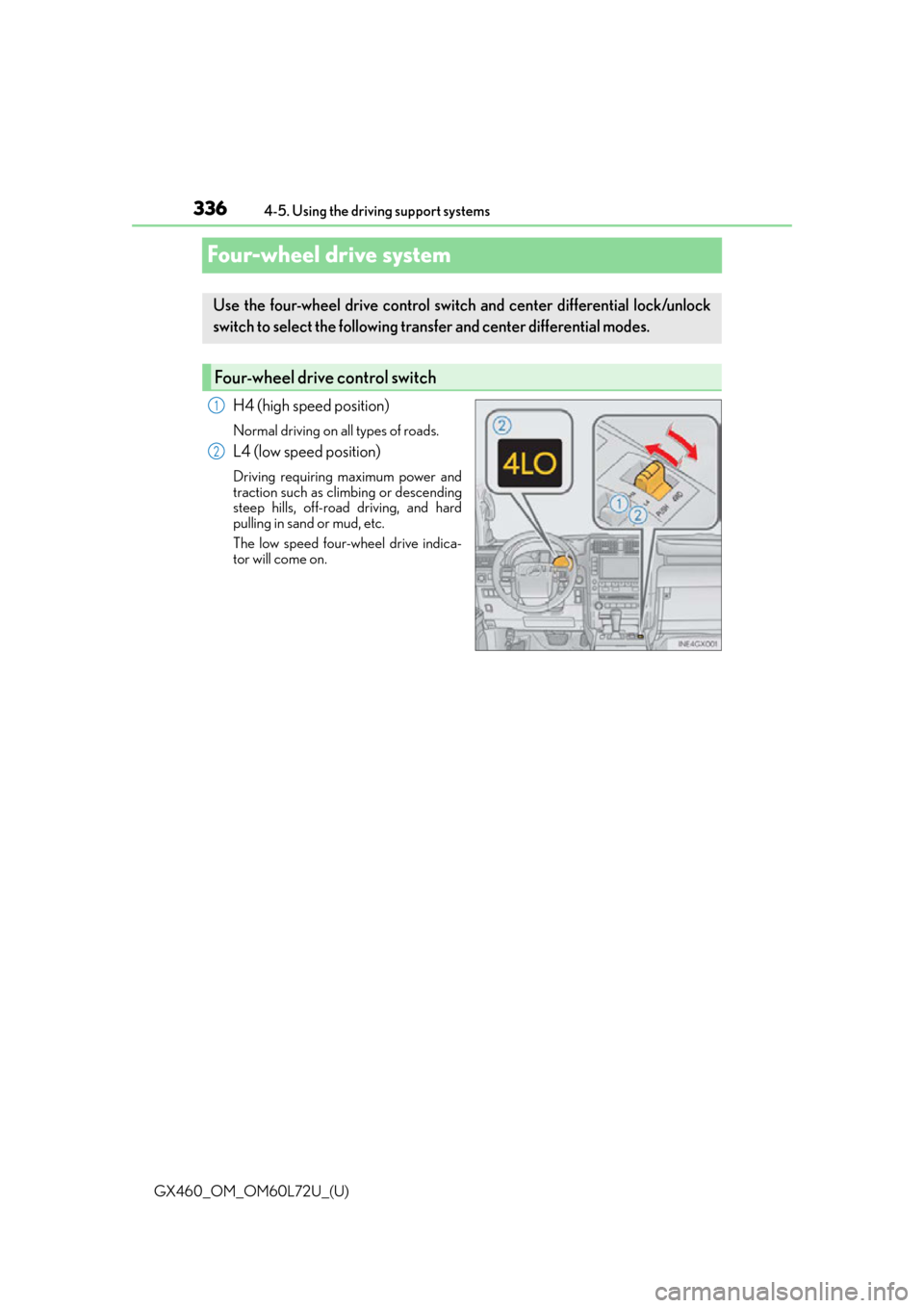 Lexus GX460 2015 Do-it-yourself maintenance / LEXUS 2015 GX460 OWNERS MANUAL (OM60L72U) 336
GX460_OM_OM60L72U_(U)4-5. Using the driving support systems
Four-wheel drive system
H4 (high speed position)
Normal driving on all types of roads.
L4 (low speed position)
Driving requiring maximum Lexus GX460 2015 Do-it-yourself maintenance / LEXUS 2015 GX460 OWNERS MANUAL (OM60L72U) 336
GX460_OM_OM60L72U_(U)4-5. Using the driving support systems
Four-wheel drive system
H4 (high speed position)
Normal driving on all types of roads.
L4 (low speed position)
Driving requiring maximum