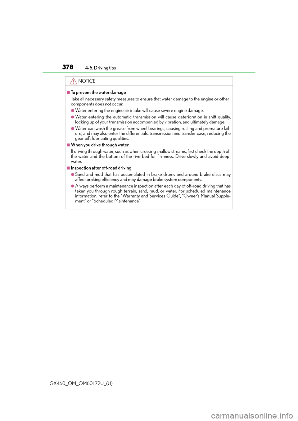 Lexus GX460 2015  Do-it-yourself maintenance / LEXUS 2015 GX460 OWNERS MANUAL (OM60L72U) 378
GX460_OM_OM60L72U_(U)4-6. Driving tips
NOTICE
■To prevent the water damage
Take all necessary safety measures to ensure
 that water damage to the engine or other
components does not occur.
●Wa