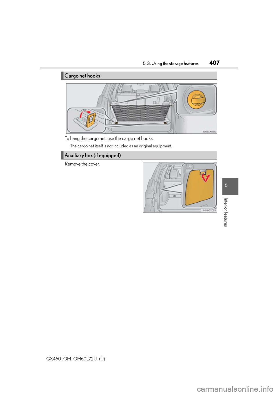 Lexus GX460 2015 Do-it-yourself maintenance / LEXUS 2015 GX460 OWNERS MANUAL (OM60L72U) GX460_OM_OM60L72U_(U)
4075-3. Using the storage features
5
Interior features
To hang the cargo net, use the cargo net hooks.
The cargo net itself is not included as an original equipment.
Remove the c Lexus GX460 2015 Do-it-yourself maintenance / LEXUS 2015 GX460 OWNERS MANUAL (OM60L72U) GX460_OM_OM60L72U_(U)
4075-3. Using the storage features
5
Interior features
To hang the cargo net, use the cargo net hooks.
The cargo net itself is not included as an original equipment.
Remove the c