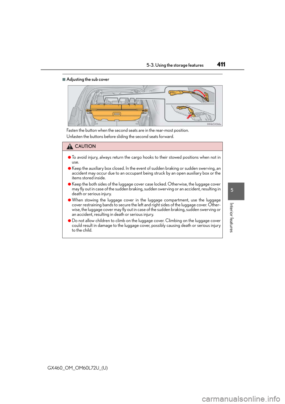 Lexus GX460 2015 Do-it-yourself maintenance / LEXUS 2015 GX460 OWNERS MANUAL (OM60L72U) GX460_OM_OM60L72U_(U)
4115-3. Using the storage features
5
Interior features
■Adjusting the sub cover
Fasten the button when the second seats are in the rear-most position.
Unfasten the buttons befo Lexus GX460 2015 Do-it-yourself maintenance / LEXUS 2015 GX460 OWNERS MANUAL (OM60L72U) GX460_OM_OM60L72U_(U)
4115-3. Using the storage features
5
Interior features
■Adjusting the sub cover
Fasten the button when the second seats are in the rear-most position.
Unfasten the buttons befo