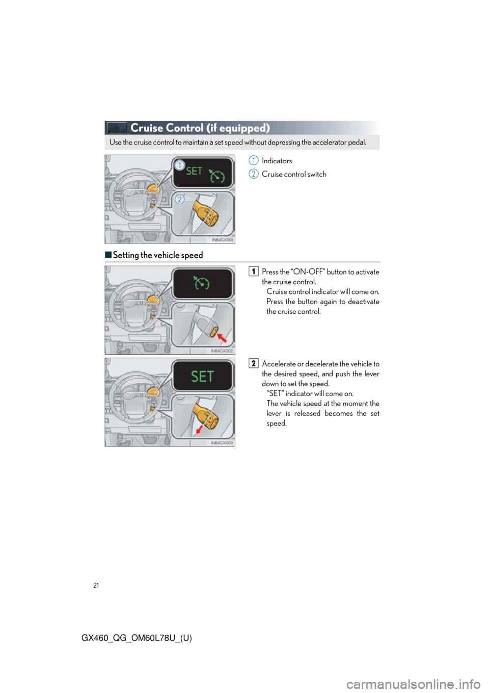 Lexus GX460 2015  Do-it-yourself maintenance / LEXUS 2015 GX460 QUICK GUIDE  (OM60L78U) Owners Manual 21
GX460_QG_OM60L78U_(U)
Cruise Control (if equipped)
Indicators
Cruise control switch
■Setting the vehicle speed
Press the “ON-OFF” button to activate
the cruise control.
Cruise control indicat