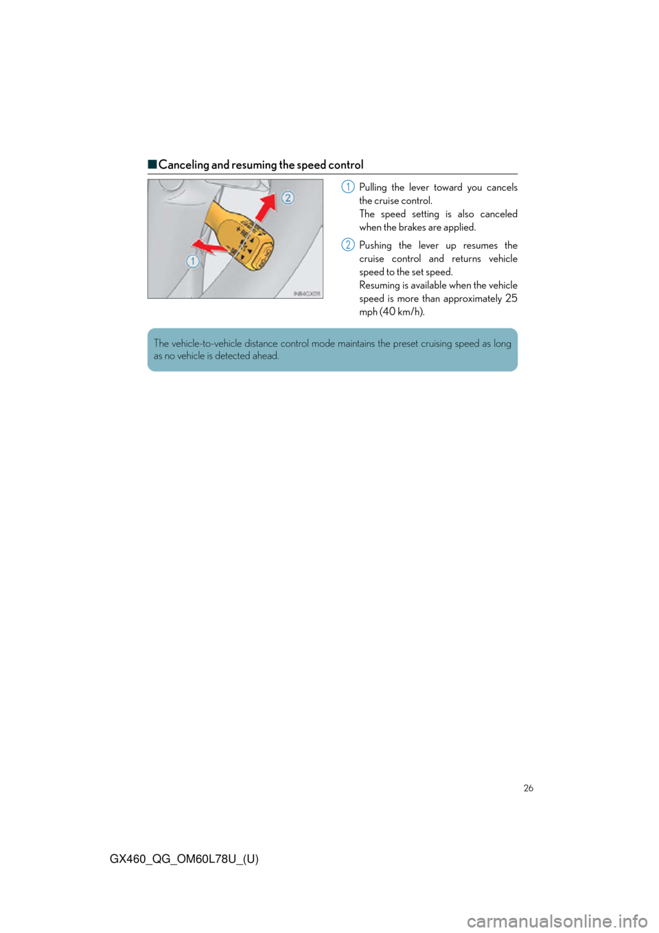 Lexus GX460 2015  Do-it-yourself maintenance / LEXUS 2015 GX460 QUICK GUIDE OWNERS MANUAL (OM60L78U) 26
GX460_QG_OM60L78U_(U)
■Canceling and resuming the speed control
Pulling the lever toward you cancels
the cruise control.
The speed setting is also canceled
when the brakes are applied.
Pushing th