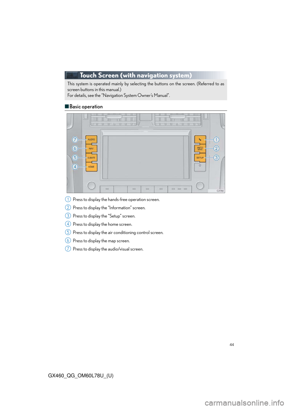 Lexus GX460 2015  Do-it-yourself maintenance / LEXUS 2015 GX460 QUICK GUIDE OWNERS MANUAL (OM60L78U) 44
GX460_QG_OM60L78U_(U)
Touch Screen (with navigation system)
■Basic operation
Press to display the hands-free operation screen.
Press to display the  “Information” screen.
Press to display the