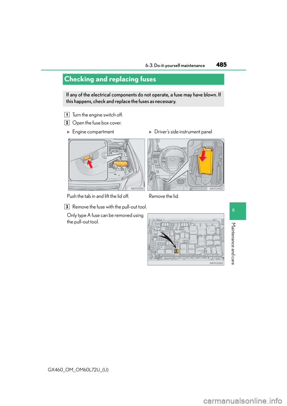 Lexus GX460 2015  Instrument cluster / LEXUS 2015 GX460 OWNERS MANUAL (OM60L72U) 485
GX460_OM_OM60L72U_(U)6-3. Do-it-yourself maintenance
6
Maintenance and care
Checking and replacing fuses
Turn the engine switch off. 
Open the fuse box cover.
Remove the fuse with the pull-out too
