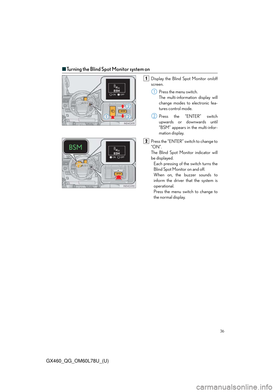 Lexus GX460 2015  Alphabetical index / LEXUS 2015 GX460 QUICK GUIDE  (OM60L78U) Owners Guide 36
GX460_QG_OM60L78U_(U)
■Turning the Blind Spot Monitor system on
Display the Blind Spot Monitor on/off
screen.
Press the menu switch.
The multi-information display will
change modes to electronic 