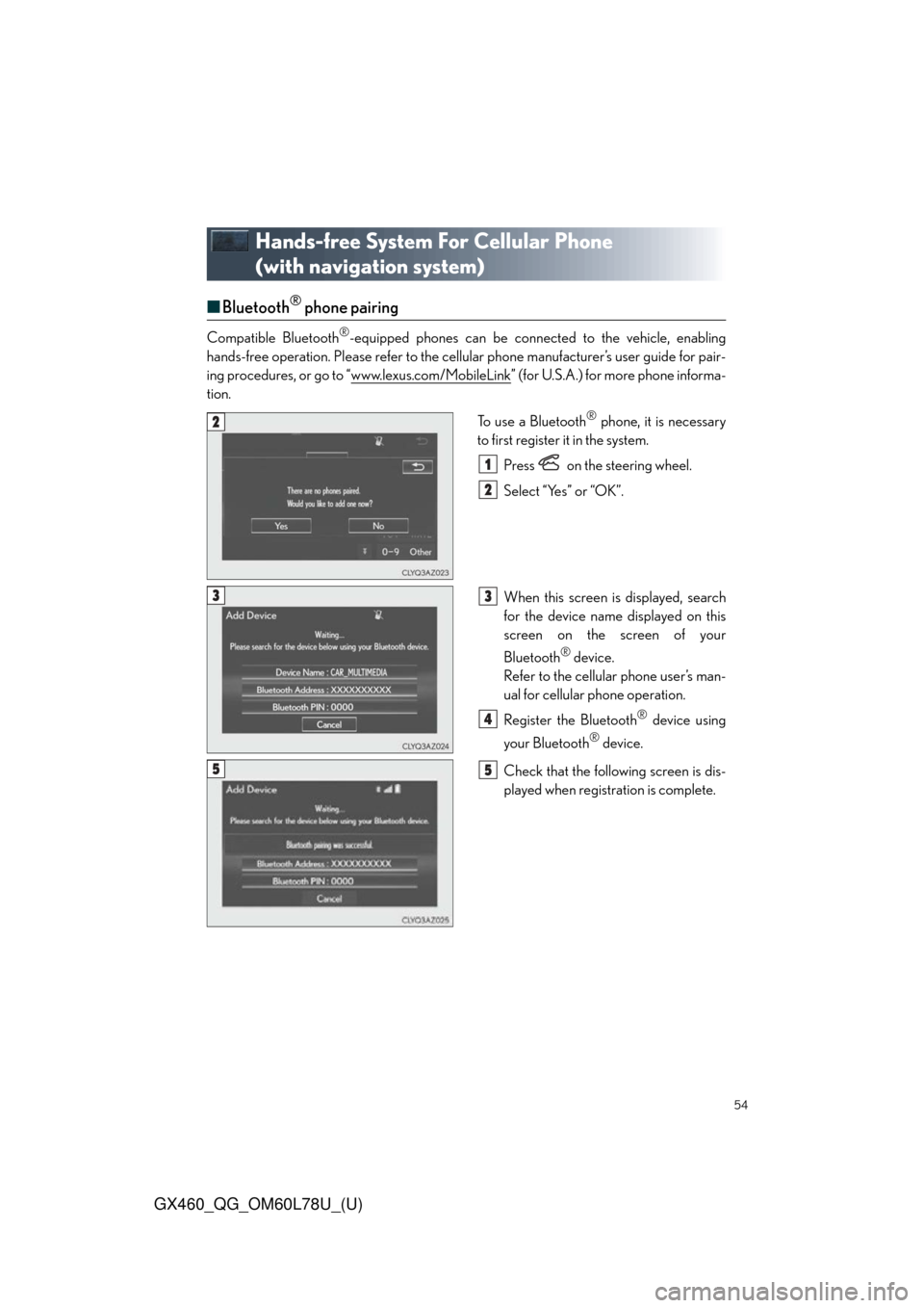 Lexus GX460 2015  Alphabetical index / LEXUS 2015 GX460 QUICK GUIDE OWNERS MANUAL (OM60L78U) 54
GX460_QG_OM60L78U_(U)
Hands-free System For Cellular Phone 
(with navigation system)
■Bluetooth® phone pairing
Compatible Bluetooth®-equipped phones can be connected to the vehicle, enabling
ha