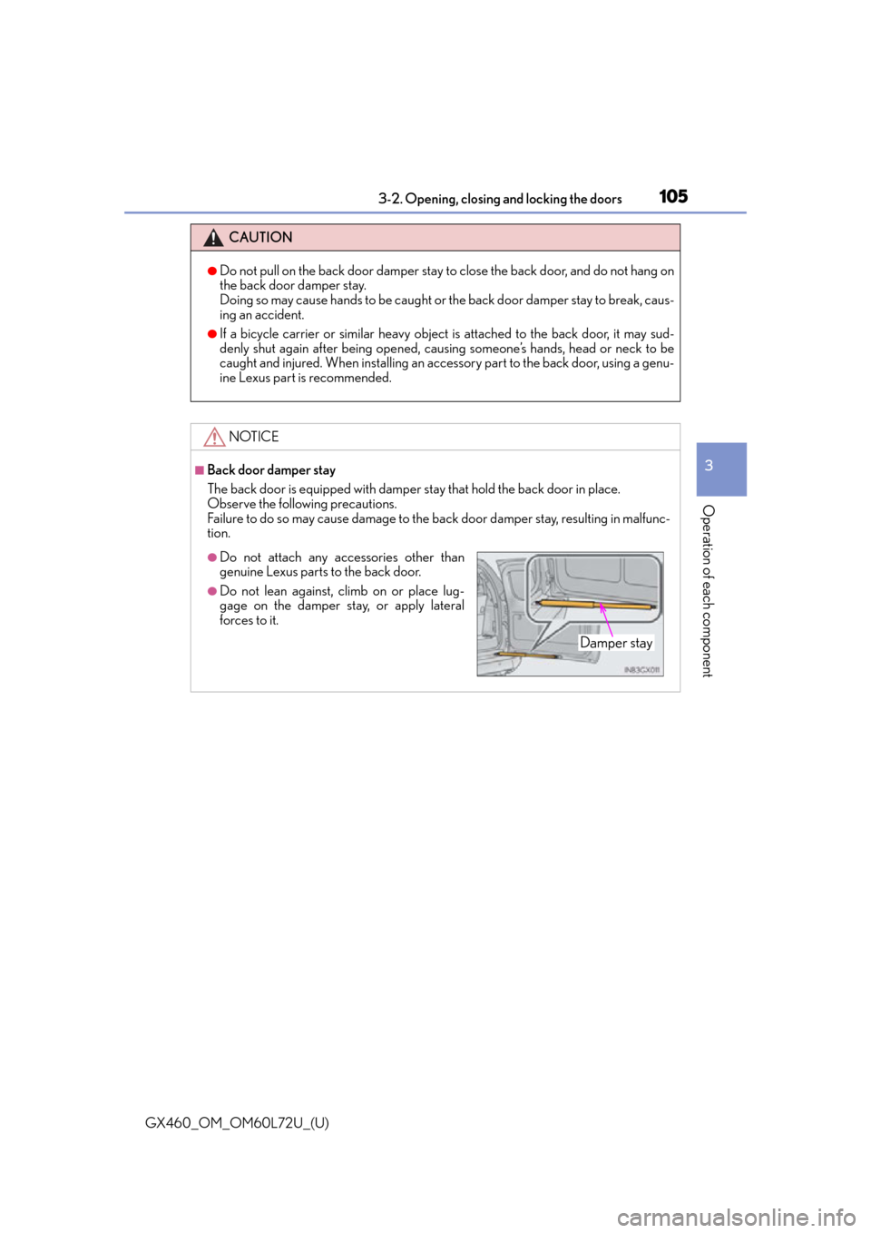 Lexus GX460 2015 Key information / LEXUS 2015 GX460 OWNERS MANUAL (OM60L72U) GX460_OM_OM60L72U_(U)
1053-2. Opening, closing and locking the doors
3
Operation of each component
CAUTION
●Do not pull on the back door damper stay to close the back door, and do not hang on
the b Lexus GX460 2015 Key information / LEXUS 2015 GX460 OWNERS MANUAL (OM60L72U) GX460_OM_OM60L72U_(U)
1053-2. Opening, closing and locking the doors
3
Operation of each component
CAUTION
●Do not pull on the back door damper stay to close the back door, and do not hang on
the b