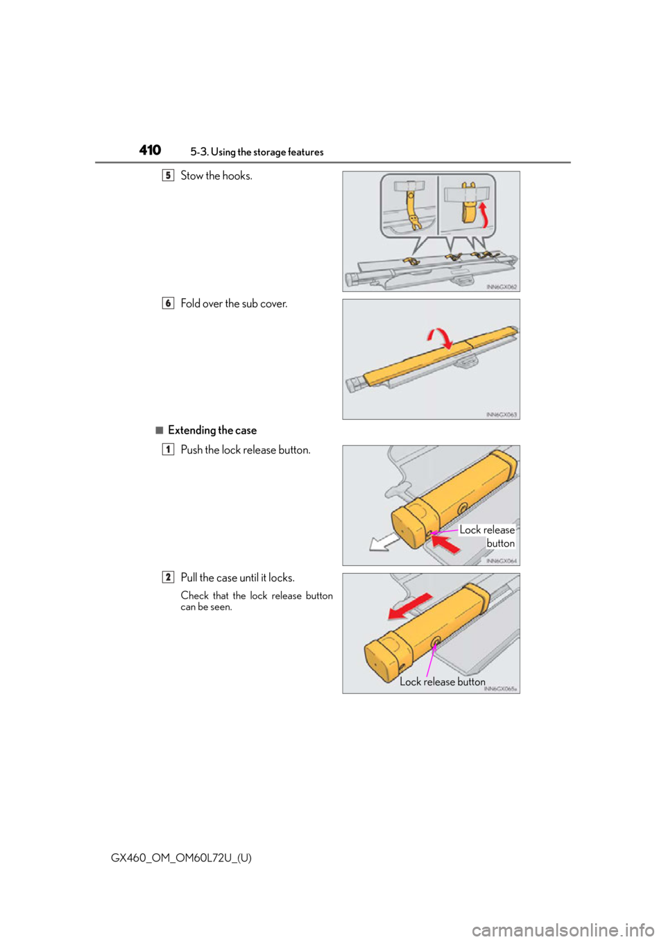 Lexus GX460 2015  Key information / LEXUS 2015 GX460 OWNERS MANUAL (OM60L72U) 410
GX460_OM_OM60L72U_(U)5-3. Using the storage features
Stow the hooks.
Fold over the sub cover.
■Extending the case
Push the lock release button.
Pull the case until it locks.
Check that the lock 