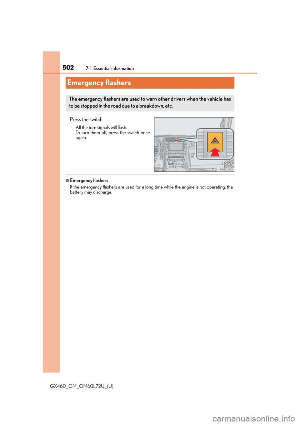 Lexus GX460 2015 Key information / LEXUS 2015 GX460 OWNERS MANUAL (OM60L72U) 502
GX460_OM_OM60L72U_(U)7-1. Essential information
Emergency flashers
Press the switch.
All the turn signals will flash.
To turn them off, press the switch once
again.
■Emergency flashers
If the e Lexus GX460 2015 Key information / LEXUS 2015 GX460 OWNERS MANUAL (OM60L72U) 502
GX460_OM_OM60L72U_(U)7-1. Essential information
Emergency flashers
Press the switch.
All the turn signals will flash.
To turn them off, press the switch once
again.
■Emergency flashers
If the e