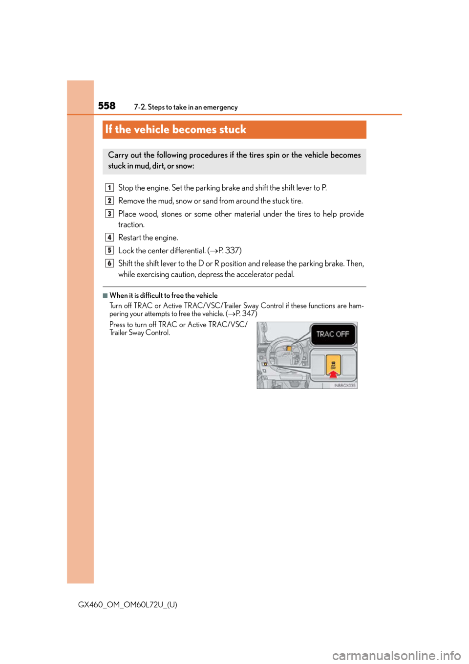 Lexus GX460 2015 Key information / LEXUS 2015 GX460 OWNERS MANUAL (OM60L72U) 558
GX460_OM_OM60L72U_(U)7-2. Steps to take in an emergency
If the vehicle becomes stuck
Stop the engine. Set the parking brake and shift the shift lever to P.
Remove the mud, snow or sand from around Lexus GX460 2015 Key information / LEXUS 2015 GX460 OWNERS MANUAL (OM60L72U) 558
GX460_OM_OM60L72U_(U)7-2. Steps to take in an emergency
If the vehicle becomes stuck
Stop the engine. Set the parking brake and shift the shift lever to P.
Remove the mud, snow or sand from around