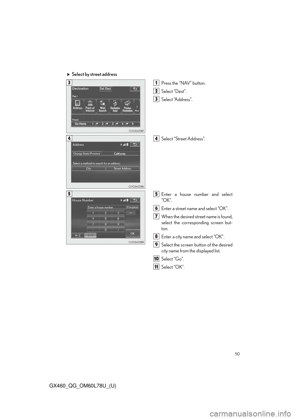 Lexus GX460 2015  Key information / LEXUS 2015 GX460 QUICK GUIDE  (OM60L78U) Service Manual 50
GX460_QG_OM60L78U_(U)
Select by street addressPress the “NAV” button.
Select “Dest”.
Select “Address”.
Select “Street Address”.
Enter a house number and select
“OK”.
Enter a str