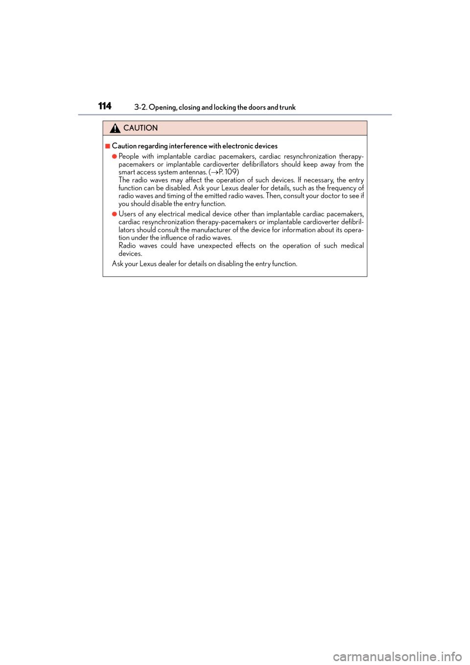 Lexus GX460 2014  Owners Manual 114
GX 460 _O M_ OM6 0K 80 U_ (U)3-2. Opening, closing and locking the doors and trunk
CAUTION
■Caution regarding interference with electronic devices
●People with implantable cardiac pacemakers, 