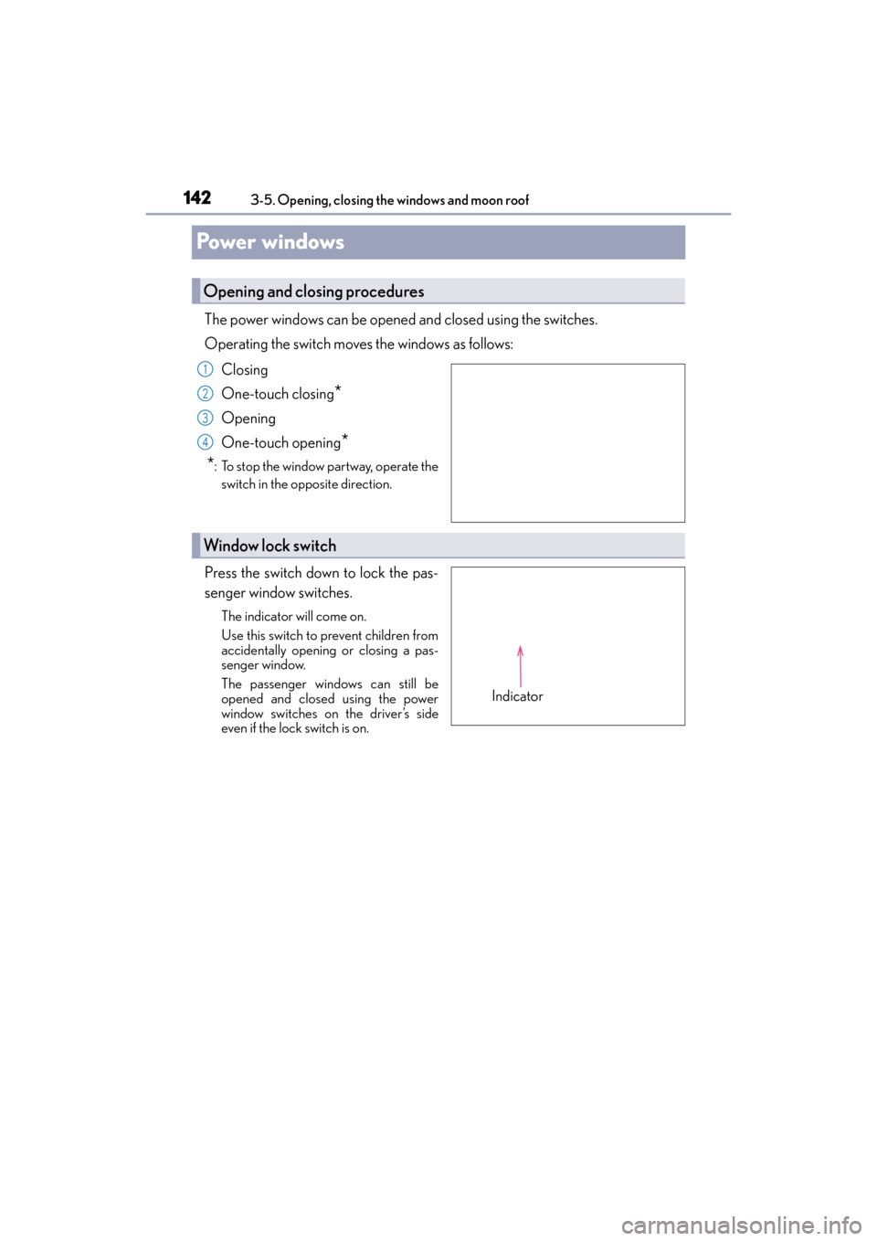 Lexus GX460 2014 User Guide 142
GX 460 _O M_ OM6 0K 80 U_ (U)3-5. Opening, closing the windows and moon roof
Power windows
The power windows can be opened 
and closed using the switches.
Operating the switch moves the windows as