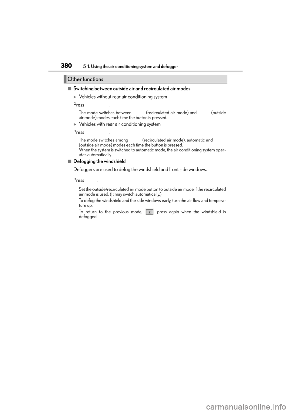 Lexus GX460 2014 Owners Guide 3805-1. Using the air conditioning system and defogger
GX 460 _O M_ OM6 0K 80 U_ (U)
■Switching between outside air  and recirculated air modes
�XVehicles without rear air conditioning system
Press 
