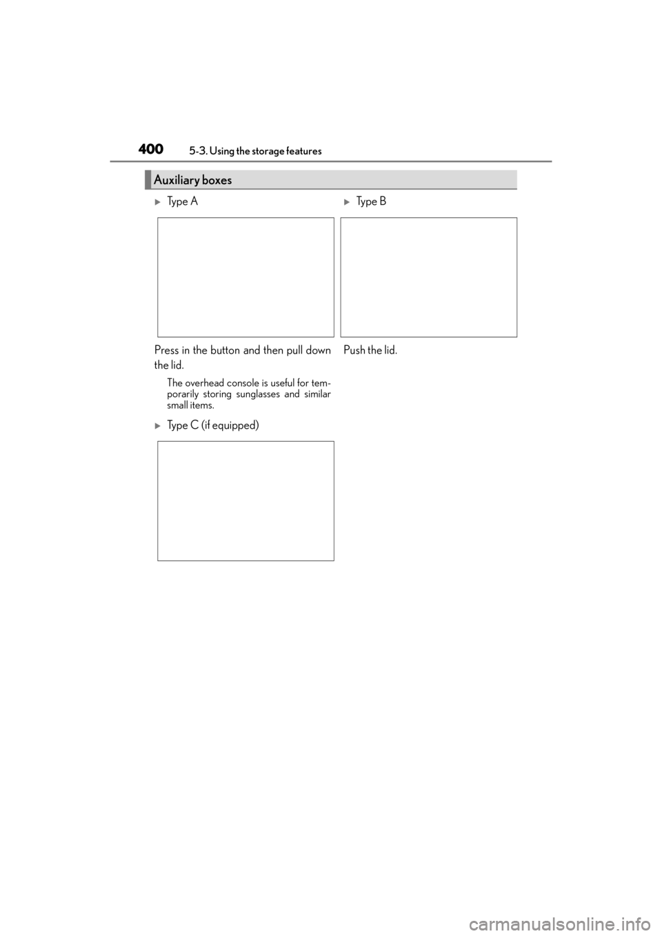 Lexus GX460 2014  Owners Manual 400
GX 460 _O M_ OM6 0K 80 U_ (U)5-3. Using the storage features
Auxiliary boxes
�XTy p e  A�XTy p e  B
Press in the button and then pull down
the lid. 
The overhead console is useful for tem-
poraril