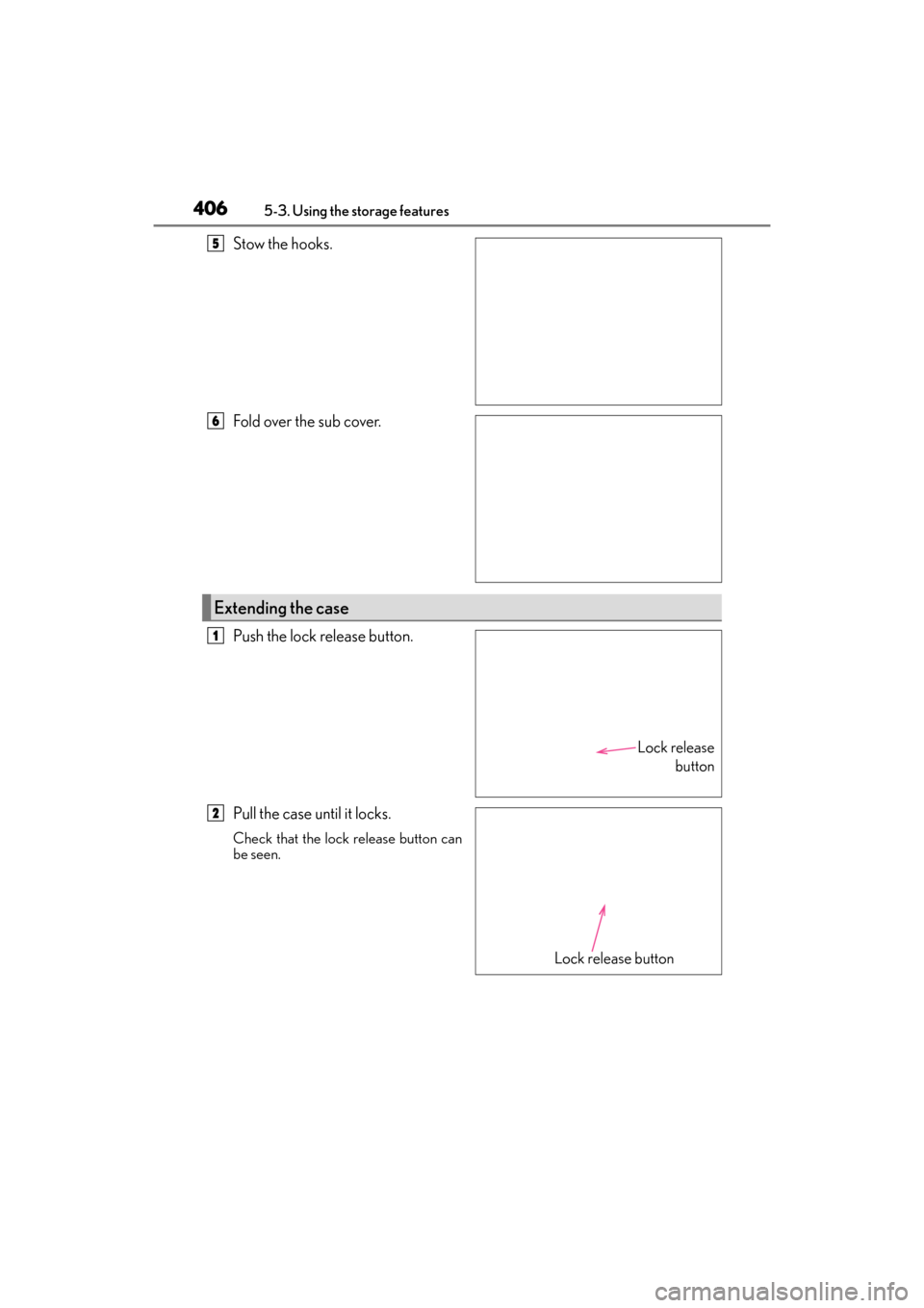 Lexus GX460 2014 Workshop Manual 406
GX 460 _O M_ OM6 0K 80 U_ (U)5-3. Using the storage features
Stow the hooks.
Fold over the sub cover.
Push the lock release button.
Pull the case until it locks.
Check that the lock release button Lexus GX460 2014 Workshop Manual 406
GX 460 _O M_ OM6 0K 80 U_ (U)5-3. Using the storage features
Stow the hooks.
Fold over the sub cover.
Push the lock release button.
Pull the case until it locks.
Check that the lock release button