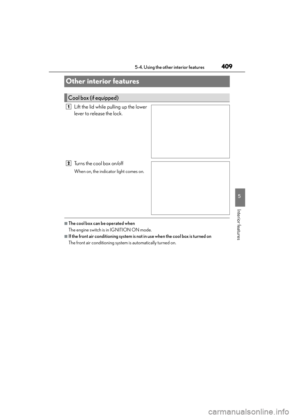Lexus GX460 2014  Owners Manual 409
GX 460 _O M_ OM6 0K 80 U_ (U)5-4. Using the other interior features
5
Interior features
Other interior features
Lift the lid while pulling up the lower
lever to release the lock.
Turns the cool bo