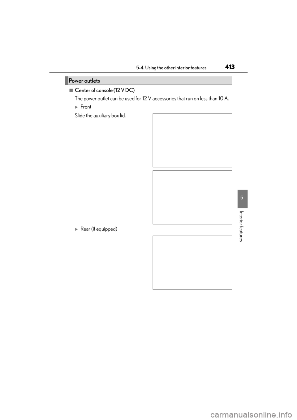 Lexus GX460 2014 Owners Manual GX 460 _O M_ OM6 0K 80 U_ (U)
4135-4. Using the other interior features
5
Interior features
■Center of console (12 V DC)
The power outlet can be used for 12 V accessories that run on less than 10 A. Lexus GX460 2014 Owners Manual GX 460 _O M_ OM6 0K 80 U_ (U)
4135-4. Using the other interior features
5
Interior features
■Center of console (12 V DC)
The power outlet can be used for 12 V accessories that run on less than 10 A.