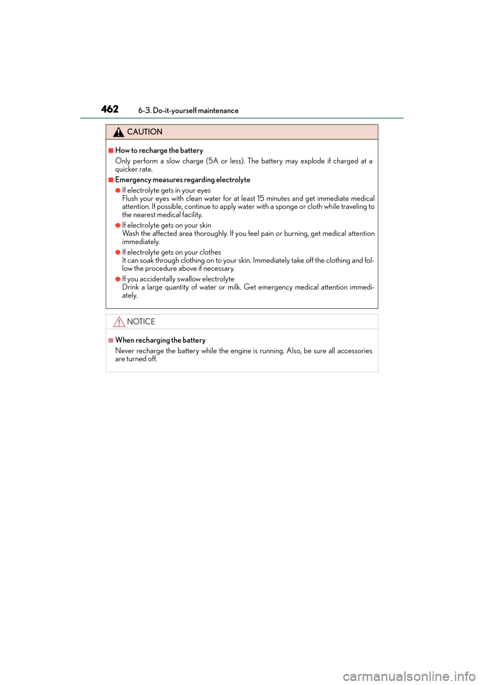 Lexus GX460 2014 Owners Manual 462
GX 460 _O M_ OM6 0K 80 U_ (U)6-3. Do-it-yourself maintenance
CAUTION
■How to recharge the battery
Only perform a slow charge (5A or less). The battery may explode if charged at a
quicker rate.
Lexus GX460 2014 Owners Manual 462
GX 460 _O M_ OM6 0K 80 U_ (U)6-3. Do-it-yourself maintenance
CAUTION
■How to recharge the battery
Only perform a slow charge (5A or less). The battery may explode if charged at a
quicker rate.