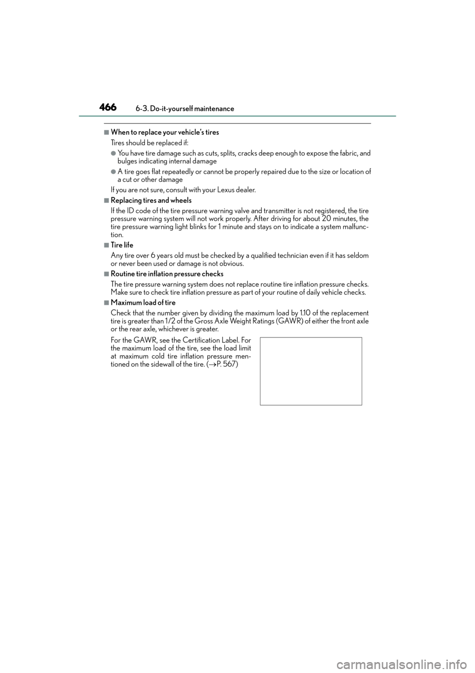 Lexus GX460 2014  Owners Manual 466
GX 460 _O M_ OM6 0K 80 U_ (U)6-3. Do-it-yourself maintenance
■When to replace your vehicle’s tires
Tires should be replaced if:
●You have tire damage such as cuts, splits, cracks deep enough