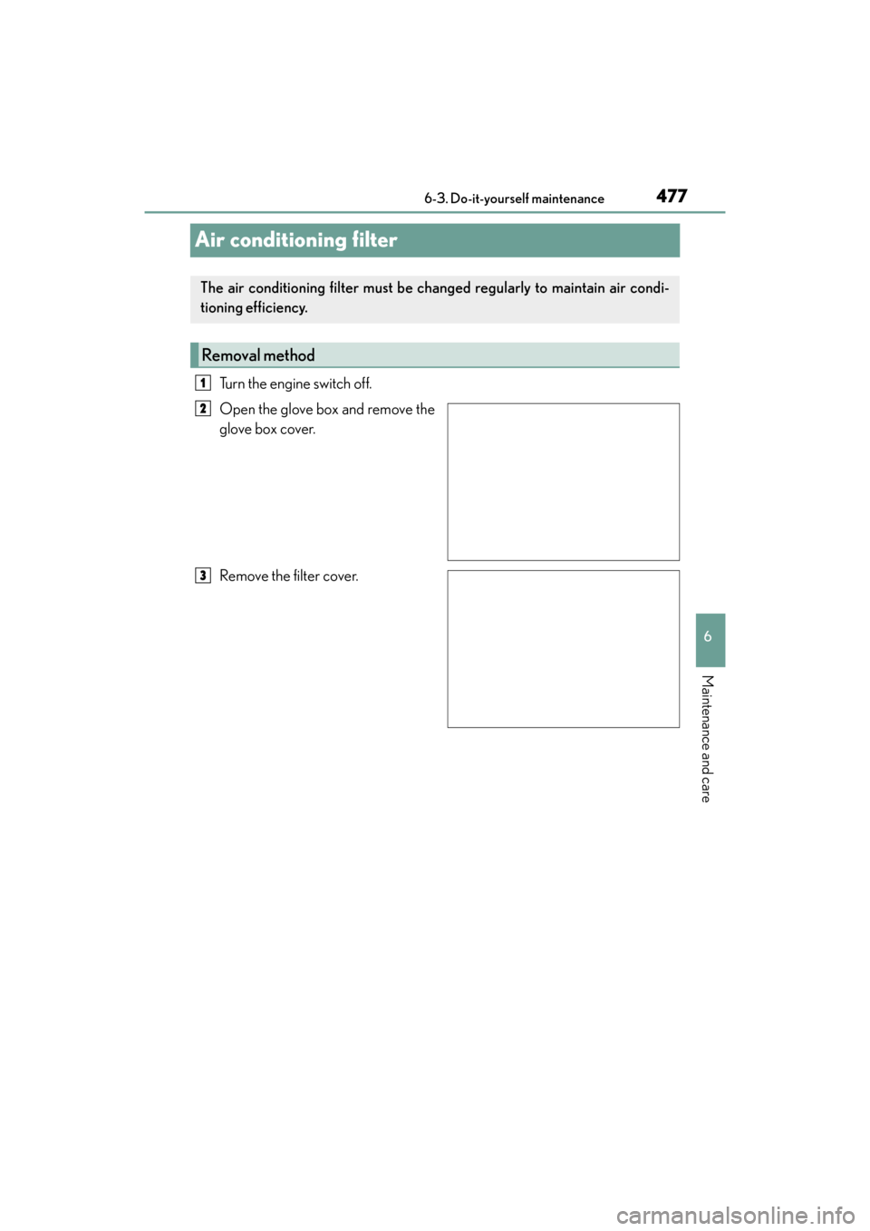 Lexus GX460 2014  Owners Manual 477
GX 460 _O M_ OM6 0K 80 U_ (U)6-3. Do-it-yourself maintenance
6
Maintenance and care
Air conditioning filter
Turn the engine switch off.
Open the glove box and remove the
glove box cover.
Remove th