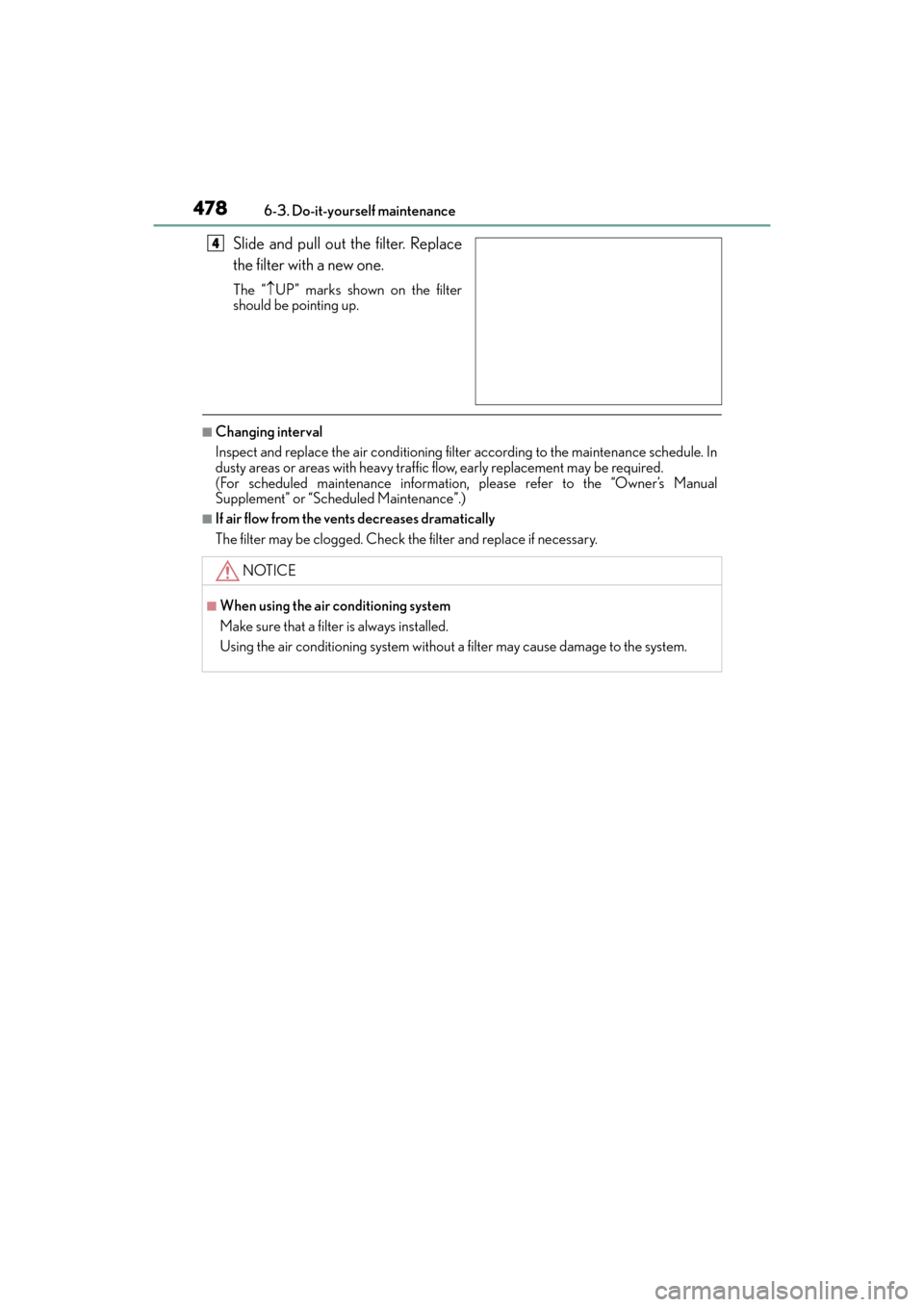 Lexus GX460 2014  Owners Manual 478
GX 460 _O M_ OM6 0K 80 U_ (U)6-3. Do-it-yourself maintenance
Slide and pull out the filter. Replace
the filter with a new one.
The “
↑UP” marks shown on the filter
should be pointing up.
■