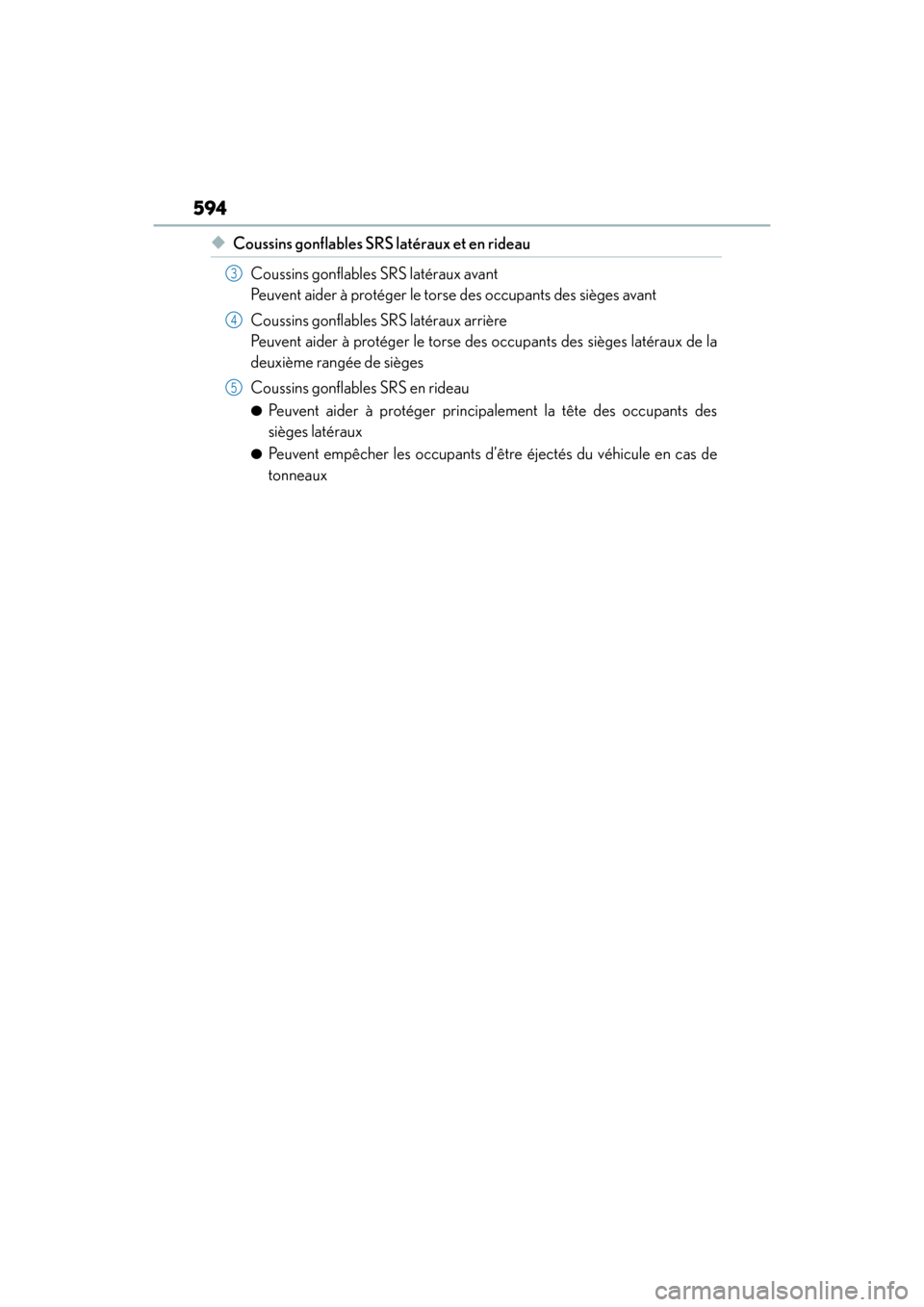 Lexus GX460 2014 Owners Manual 594
GX 460 _O M_ OM6 0K 80 U_ (U)
◆Coussins gonflables SRS latéraux et en rideauCoussins gonflables SRS latéraux avant
Peuvent aider à protéger le torse des occupants des sièges avant
Coussins Lexus GX460 2014 Owners Manual 594
GX 460 _O M_ OM6 0K 80 U_ (U)
◆Coussins gonflables SRS latéraux et en rideauCoussins gonflables SRS latéraux avant
Peuvent aider à protéger le torse des occupants des sièges avant
Coussins