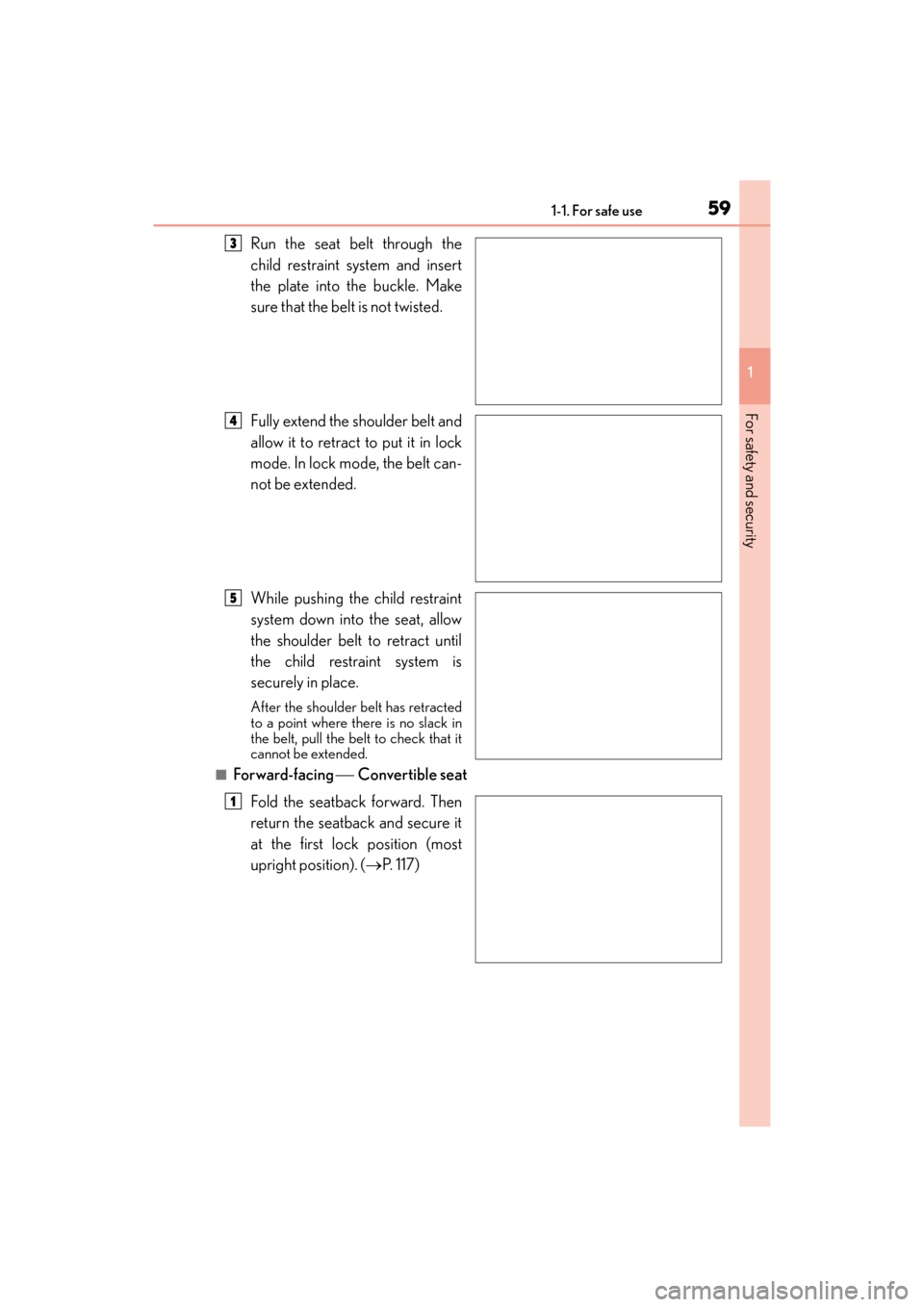 Lexus GX460 2014 Repair Manual 591-1. For safe use
GX 460 _O M_ OM6 0K 80 U_ (U)
1
For safety and security
Run the seat belt through the
child restraint system and insert
the plate into the buckle. Make
sure that the belt is not tw Lexus GX460 2014 Repair Manual 591-1. For safe use
GX 460 _O M_ OM6 0K 80 U_ (U)
1
For safety and security
Run the seat belt through the
child restraint system and insert
the plate into the buckle. Make
sure that the belt is not tw