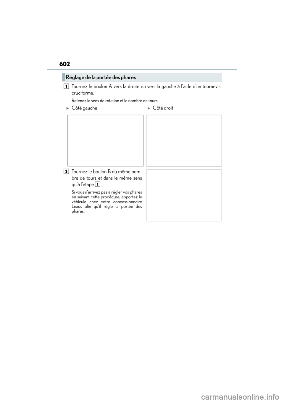 Lexus GX460 2014 Owners Manual 602
GX 460 _O M_ OM6 0K 80 U_ (U)
Tournez le boulon A vers la droite ou vers la gauche à l’aide d’un tournevis
cruciforme.
Retenez le sens de rotation et le nombre de tours.
Tournez le boulon B d Lexus GX460 2014 Owners Manual 602
GX 460 _O M_ OM6 0K 80 U_ (U)
Tournez le boulon A vers la droite ou vers la gauche à l’aide d’un tournevis
cruciforme.
Retenez le sens de rotation et le nombre de tours.
Tournez le boulon B d