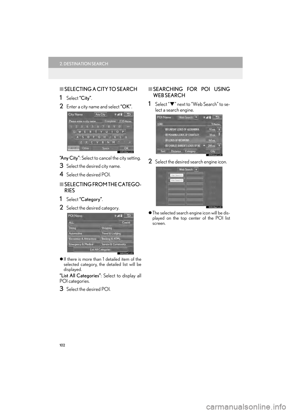 Lexus GX460 2014  Navigation Manual 102
2. DESTINATION SEARCH
GX_EMVN_OM60K84U_(U)13.07.02     11:50
■SELECTING A CITY TO SEARCH
1Select  “City”.
2Enter a city name and select “OK” .
“Any City” : Select to cancel the city 